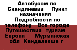 Автобусом по Скандинавии. › Пункт назначения ­ Подробности по телефону - Все города Путешествия, туризм » Европа   . Мурманская обл.,Кандалакша г.